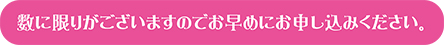 数に限りがございますのでお早めにお申し込みください。
